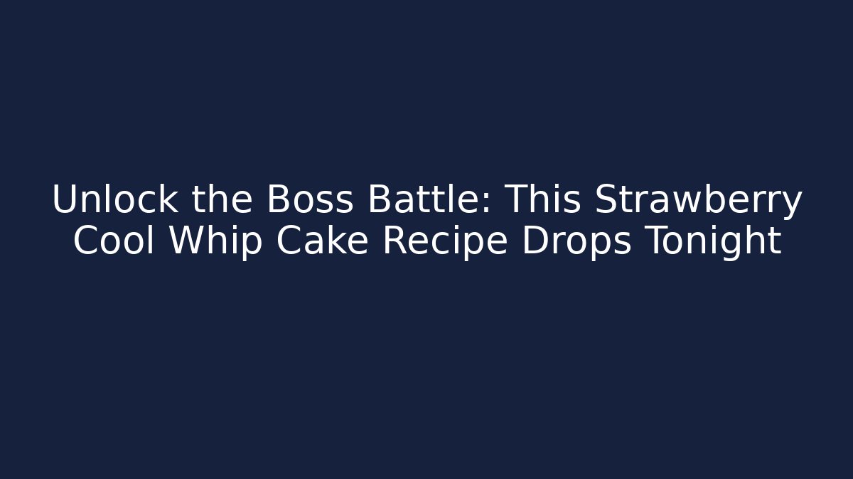 Unlock the Boss Battle: This Strawberry Cool Whip Cake Recipe Drops Tonight