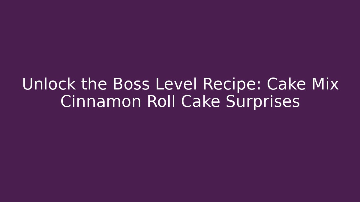 Unlock the Boss Level Recipe: Cake Mix Cinnamon Roll Cake Surprises - Buddy Program