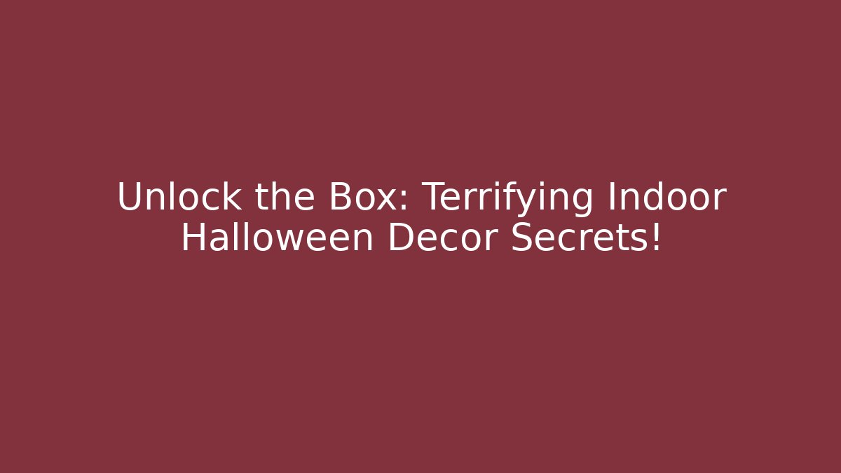 Unlock the Box: Terrifying Indoor Halloween Decor Secrets!