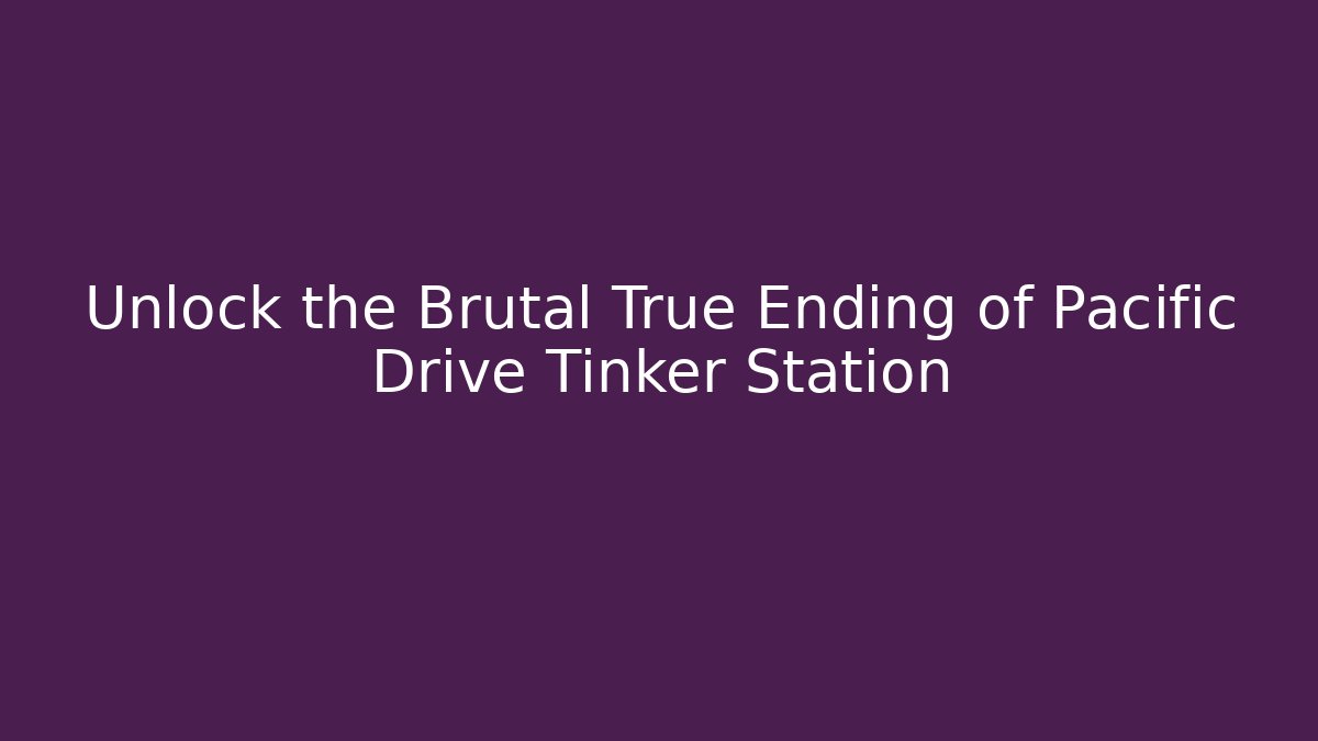 Unlock the Brutal True Ending of Pacific Drive Tinker Station