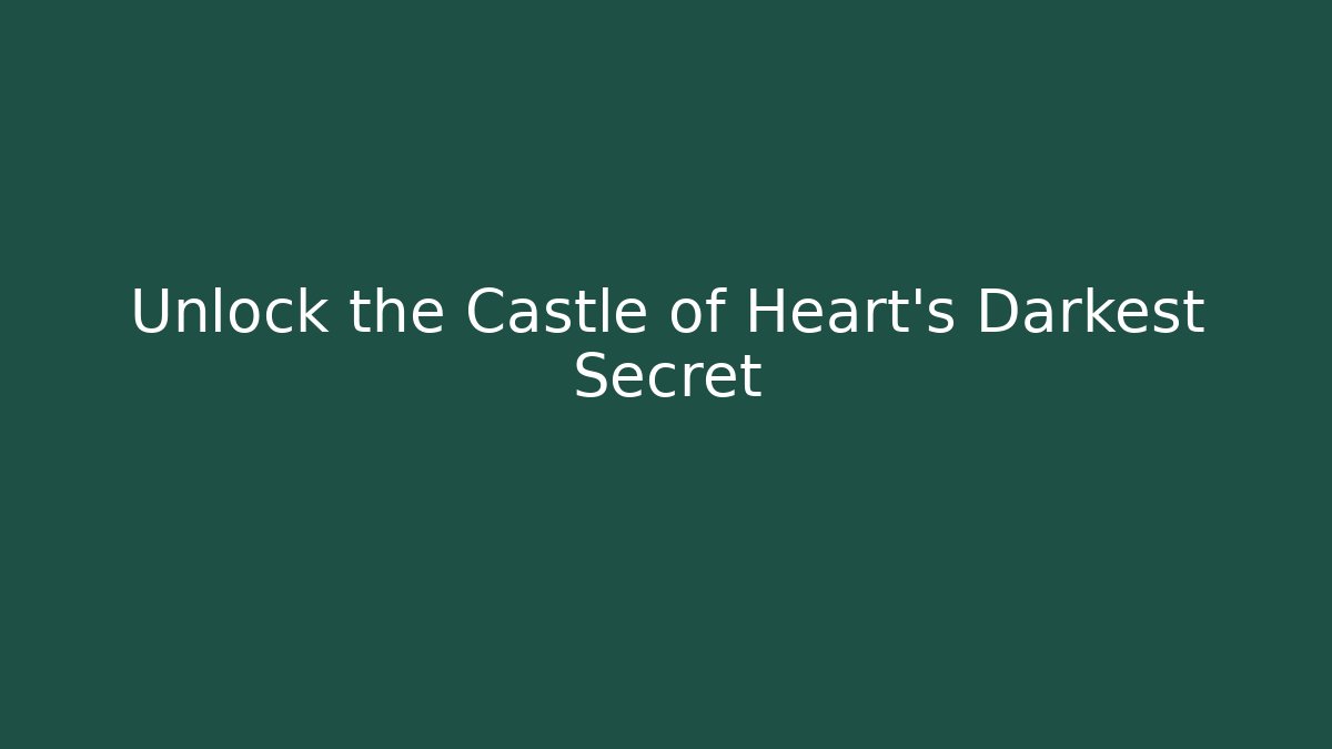 Unlock the Castle of Heart's Darkest Secret
