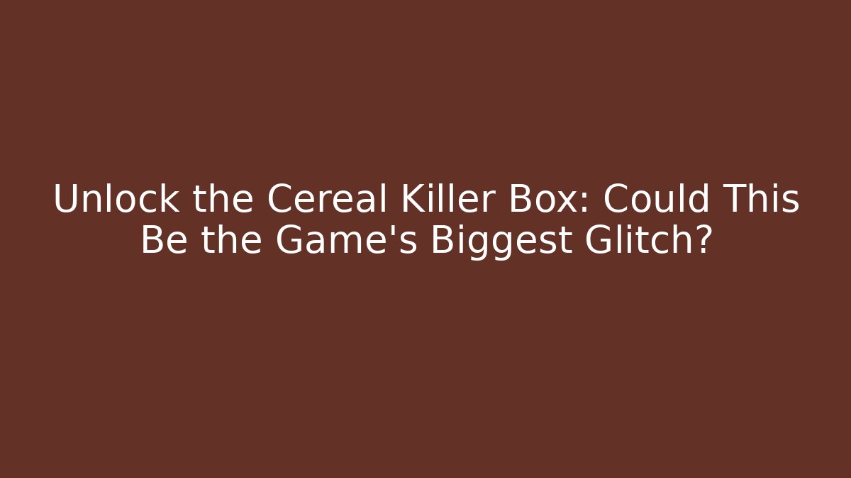 Unlock the Cereal Killer Box: Could This Be the Game's Biggest Glitch?