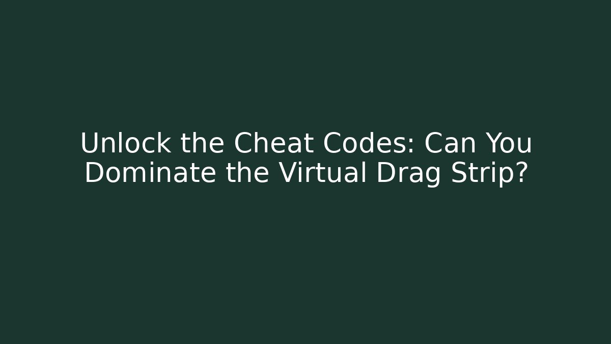Unlock the Cheat Codes: Can You Dominate the Virtual Drag Strip?