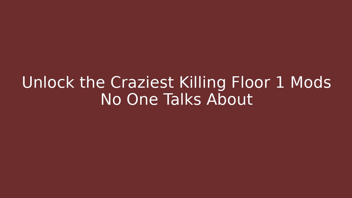 Unlock the Craziest Killing Floor 1 Mods No One Talks About