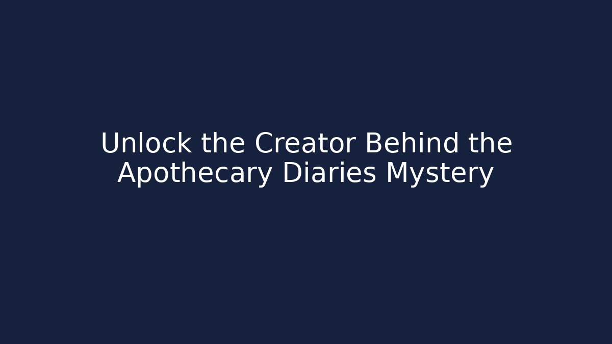 Unlock the Creator Behind the Apothecary Diaries Mystery