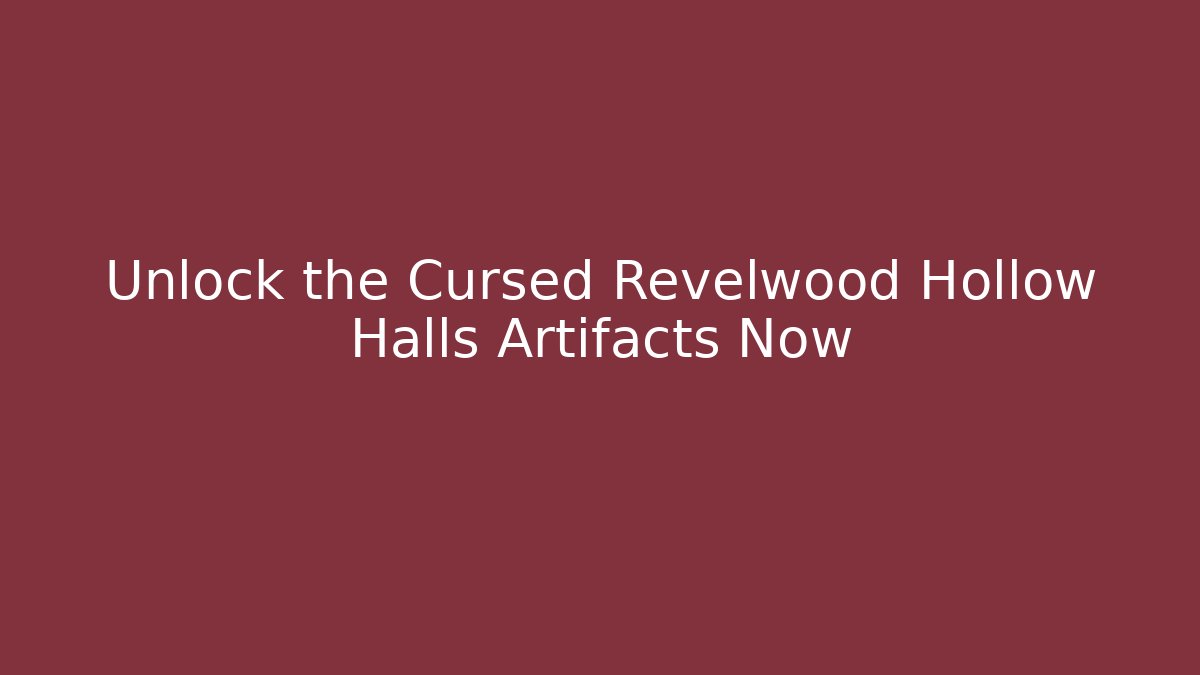 Unlock the Cursed Revelwood Hollow Halls Artifacts Now