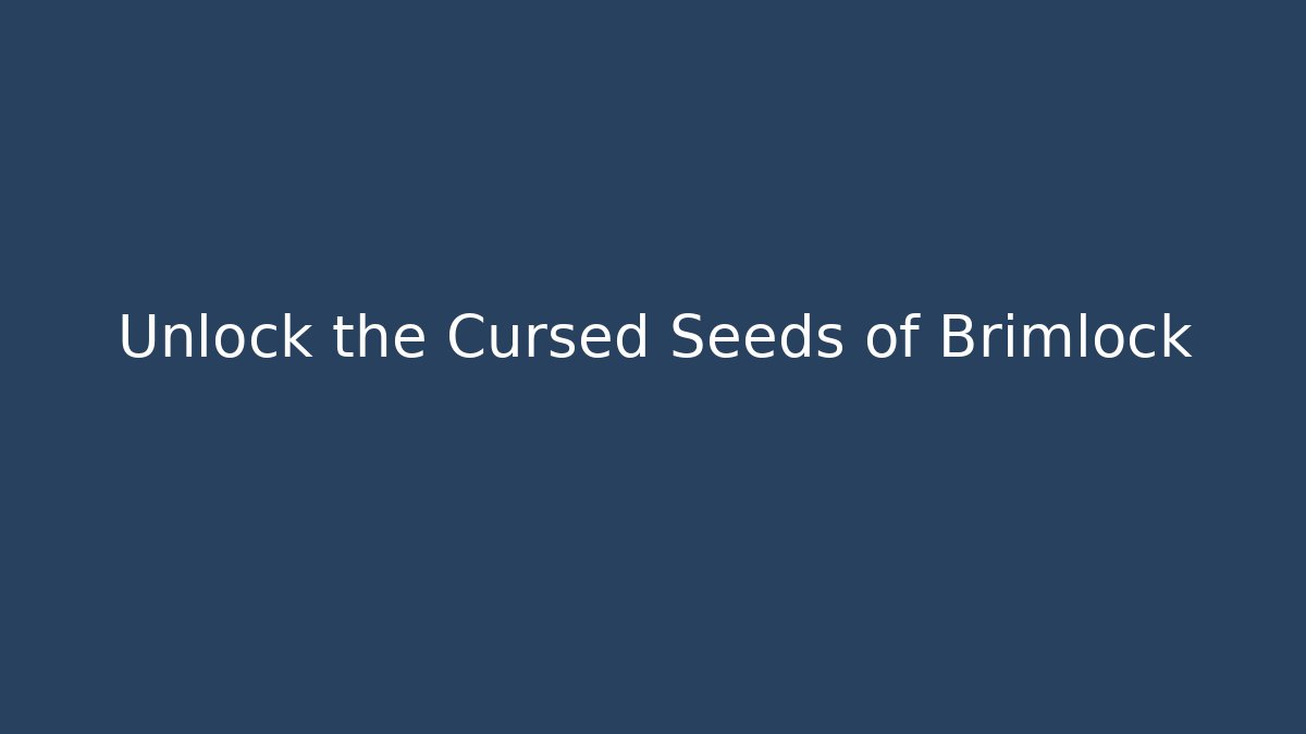 Unlock the Cursed Seeds of Brimlock