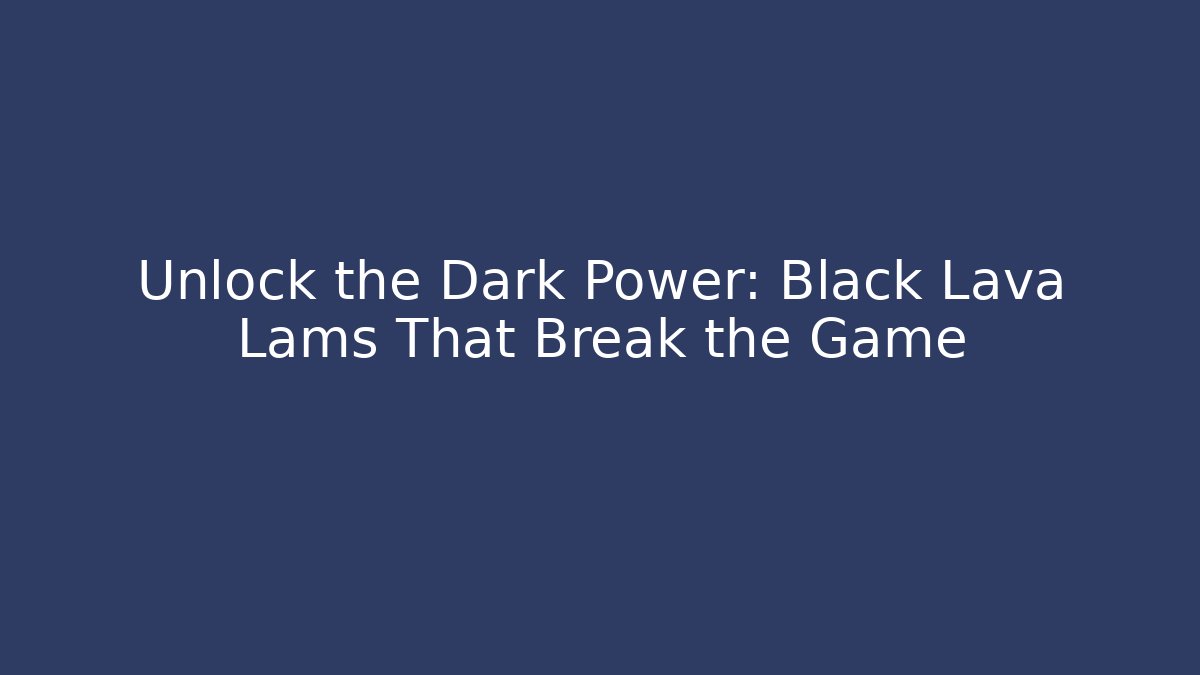 Unlock the Dark Power: Black Lava Lams That Break the Game