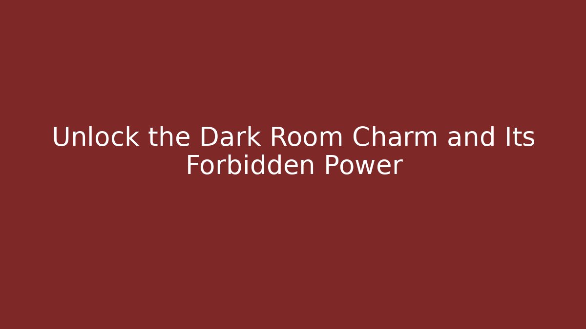 Unlock the Dark Room Charm and Its Forbidden Power