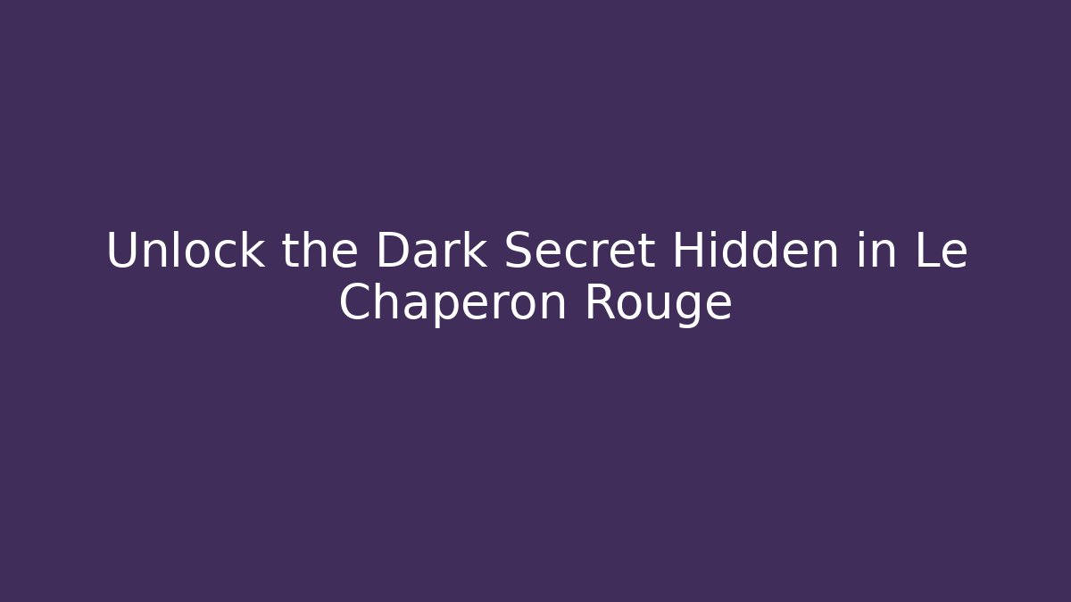 Unlock the Dark Secret Hidden in Le Chaperon Rouge