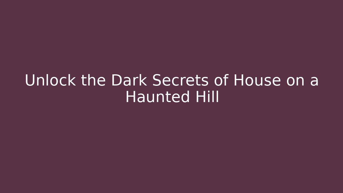 Unlock the Dark Secrets of House on a Haunted Hill