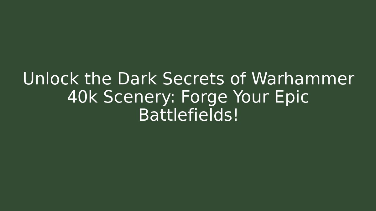 Unlock the Dark Secrets of Warhammer 40k Scenery: Forge Your Epic Battlefields!