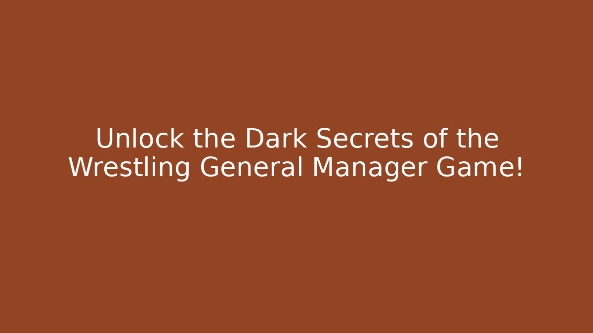 Unlock the Dark Secrets of the Wrestling General Manager Game!