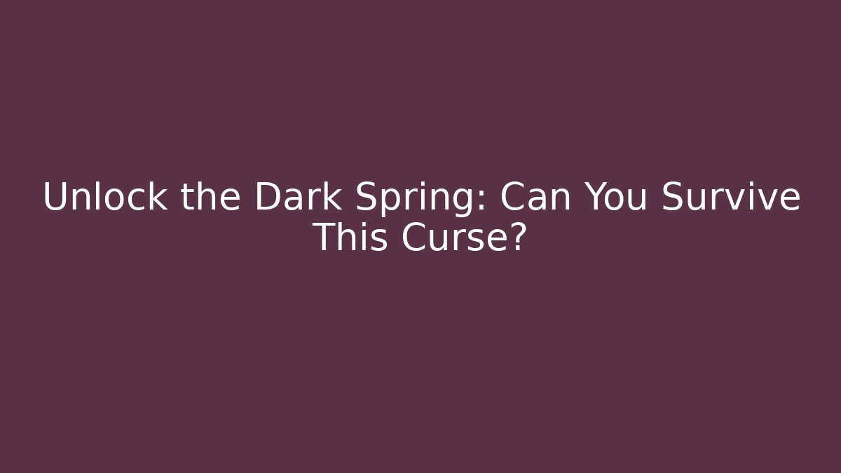 Unlock the Dark Spring: Can You Survive This Curse?