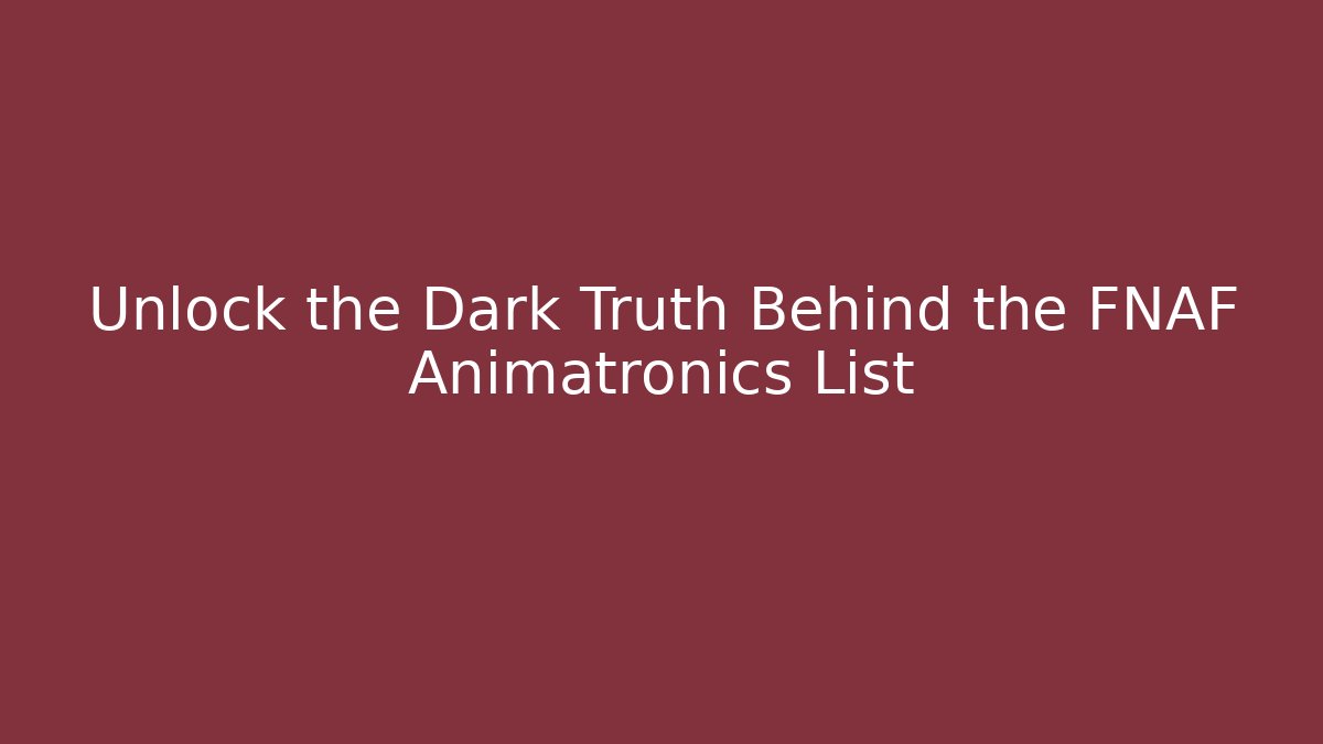 Unlock the Dark Truth Behind the FNAF Animatronics List