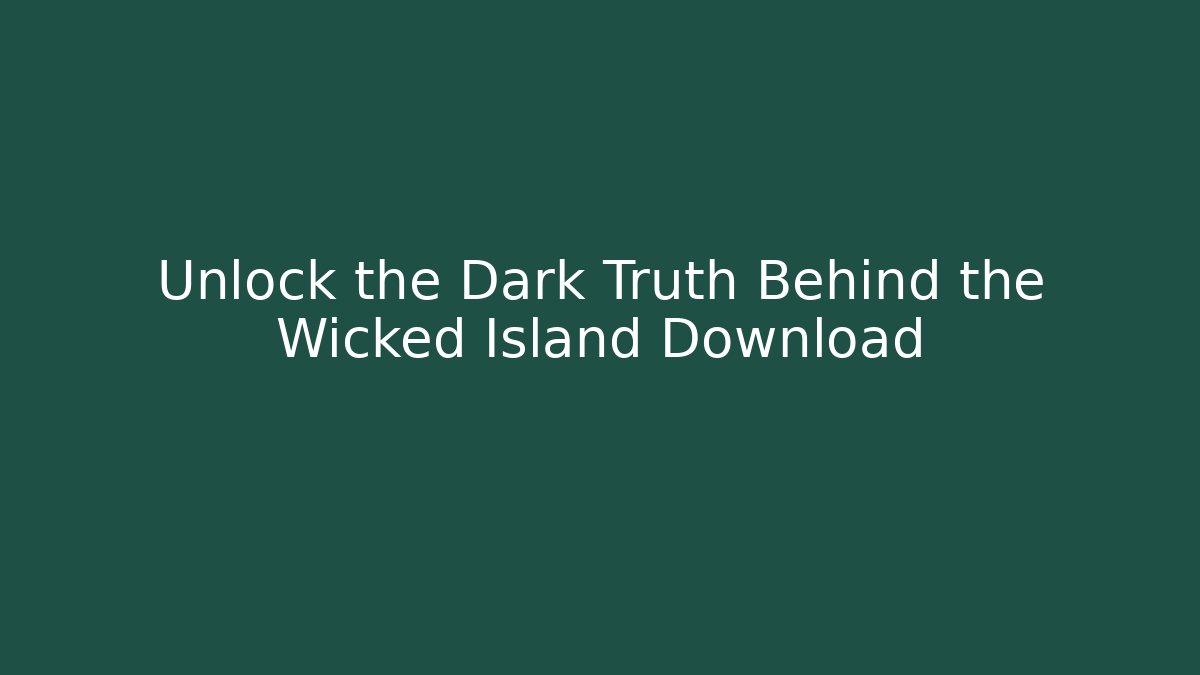 Unlock the Dark Truth Behind the Wicked Island Download