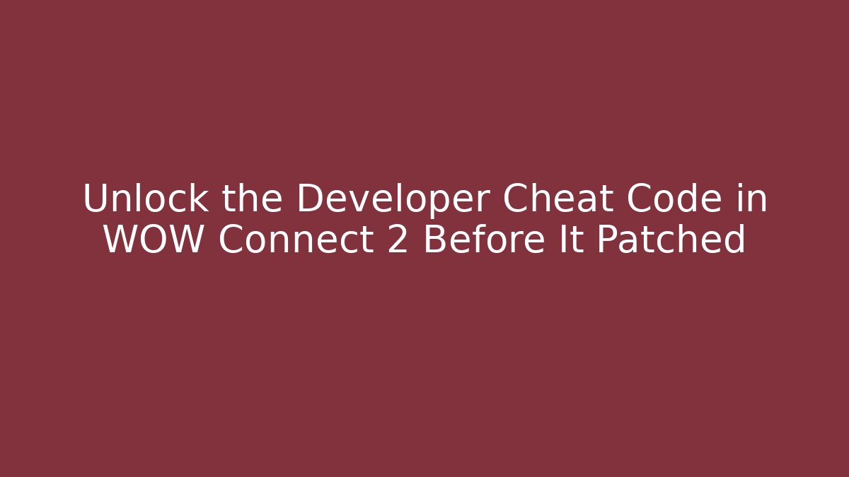 Unlock the Developer Cheat Code in WOW Connect 2 Before It Patched