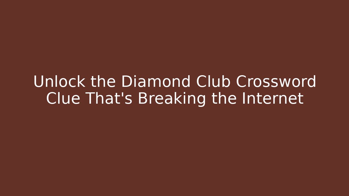 Unlock the Diamond Club Crossword Clue That’s Breaking the Internet