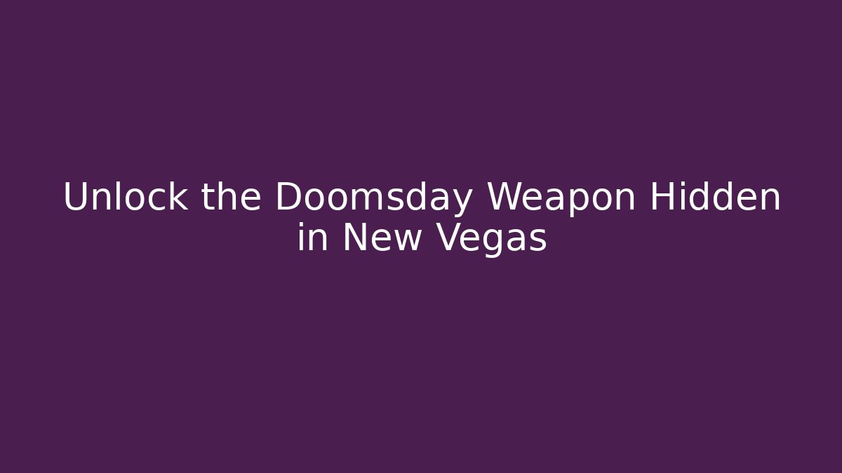 Unlock the Doomsday Weapon Hidden in New Vegas