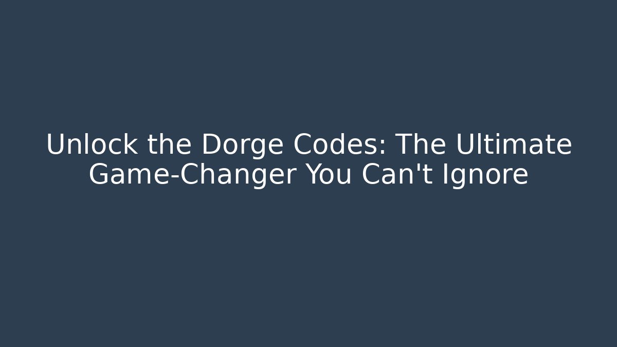Unlock the Dorge Codes: The Ultimate Game-Changer You Can't Ignore