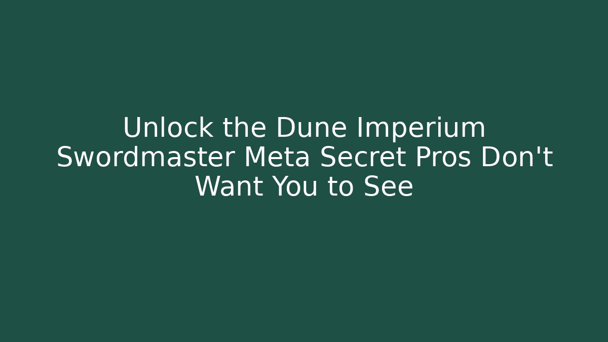 Unlock the Dune Imperium Swordmaster Meta Secret Pros Don’t Want You to See