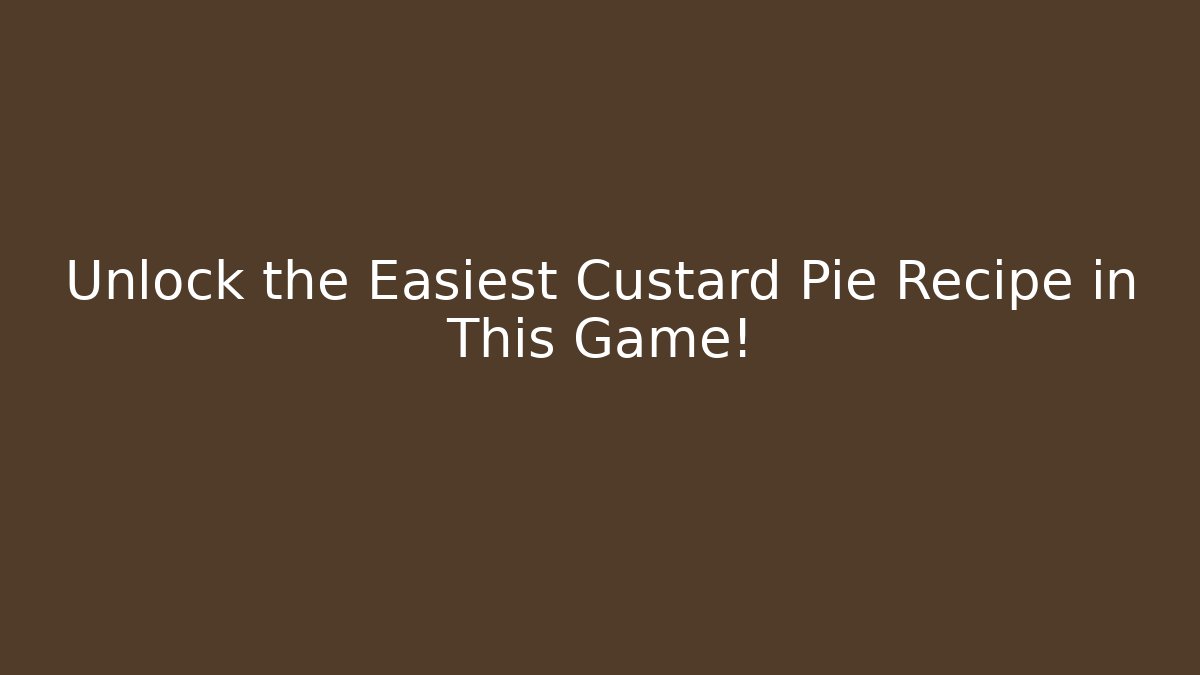 Unlock the Easiest Custard Pie Recipe in This Game!