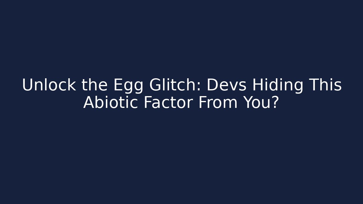 Unlock the Egg Glitch: Devs Hiding This Abiotic Factor From You?