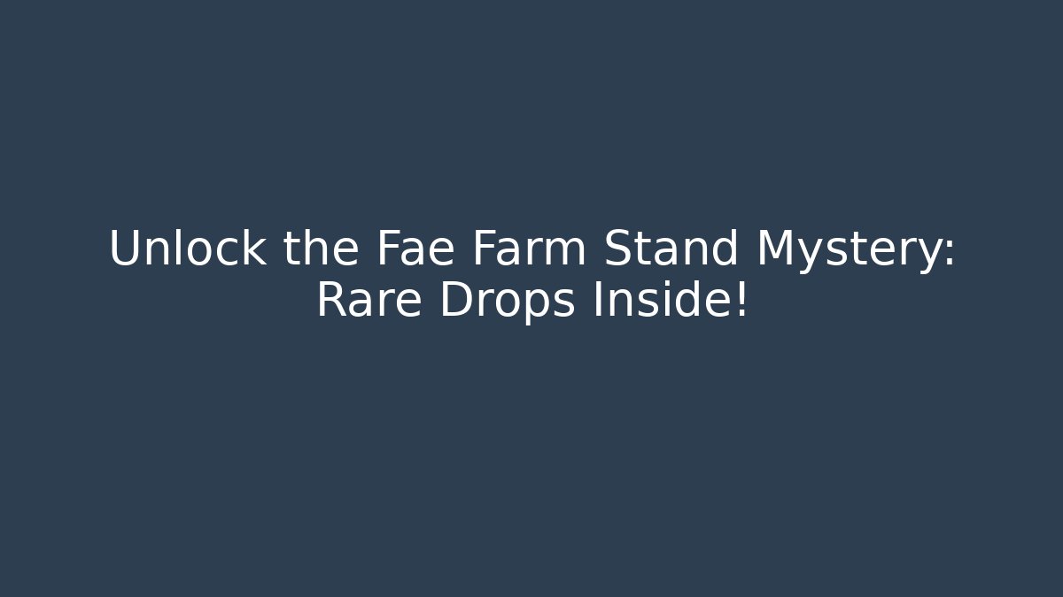Unlock the Fae Farm Stand Mystery: Rare Drops Inside!