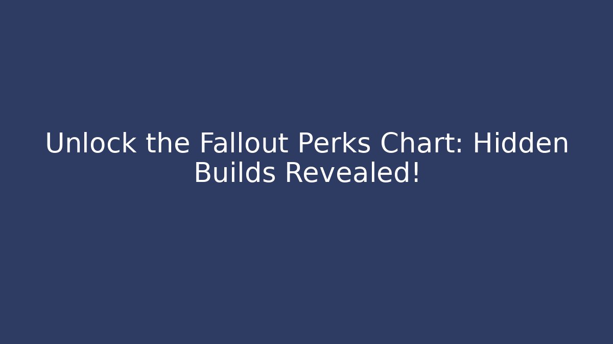 Unlock the Fallout Perks Chart: Hidden Builds Revealed!