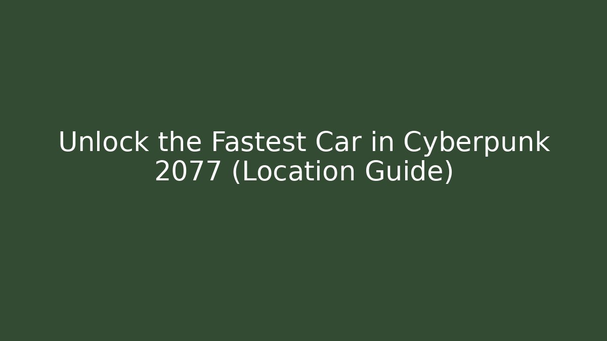 Unlock the Fastest Car in Cyberpunk 2077 (Location Guide)