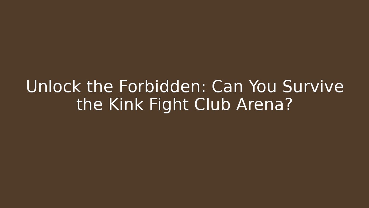 Unlock the Forbidden: Can You Survive the Kink Fight Club Arena?