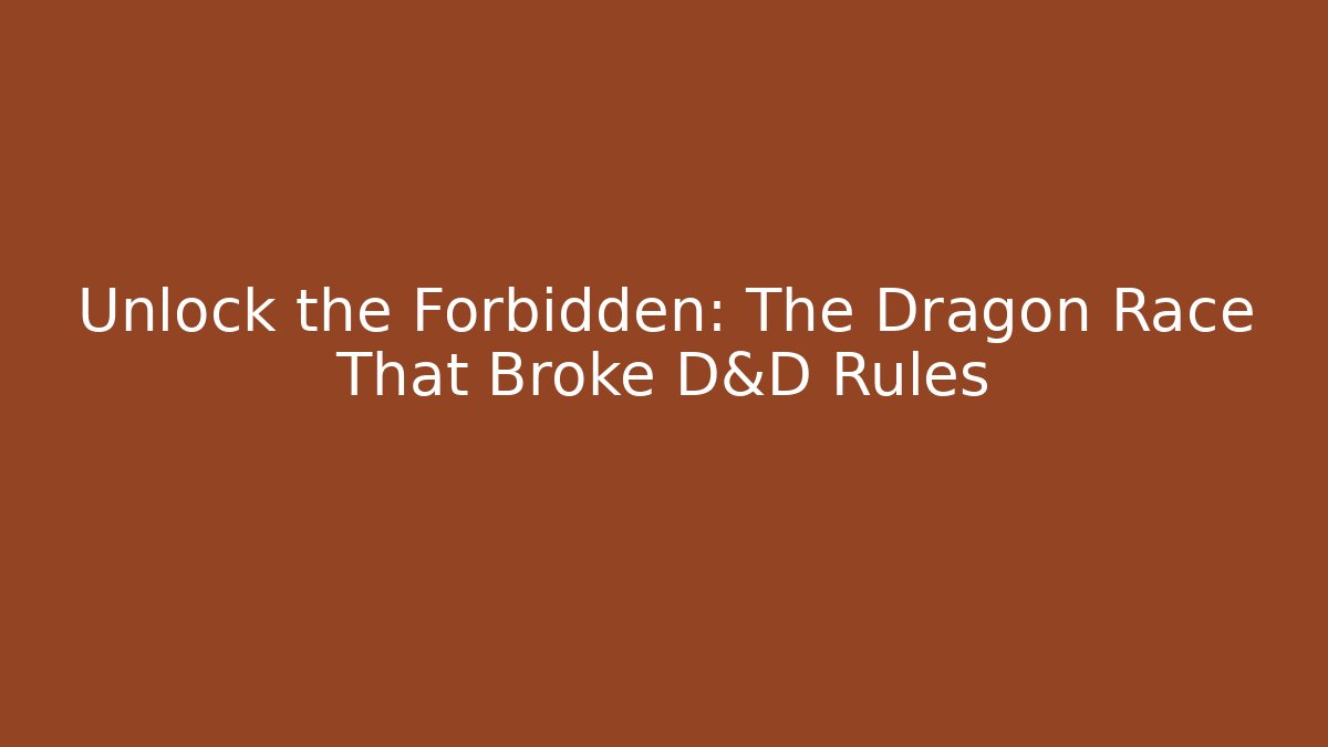 Unlock the Forbidden: The Dragon Race That Broke D&D Rules