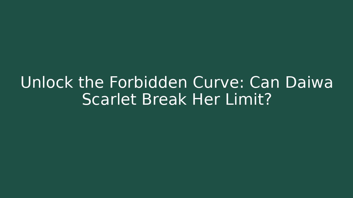 Unlock the Forbidden Curve: Can Daiwa Scarlet Break Her Limit?