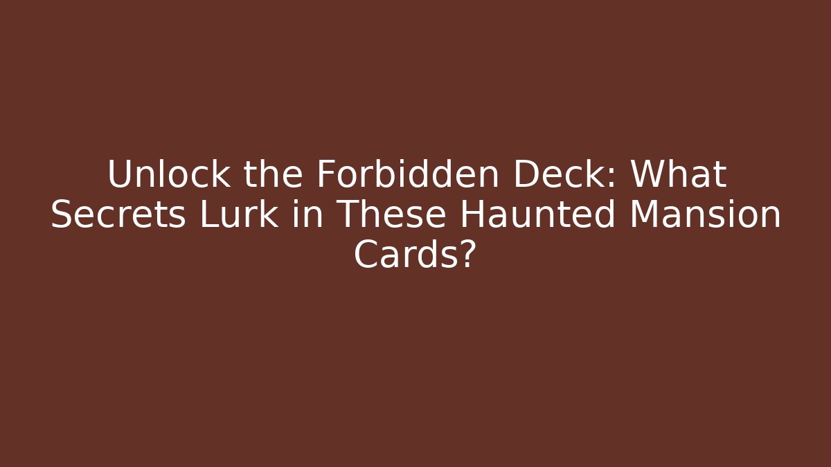 Unlock the Forbidden Deck: What Secrets Lurk in These Haunted Mansion Cards?