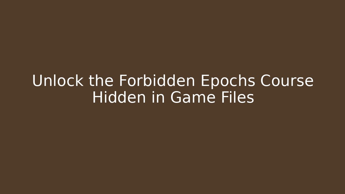 Unlock the Forbidden Epochs Course Hidden in Game Files