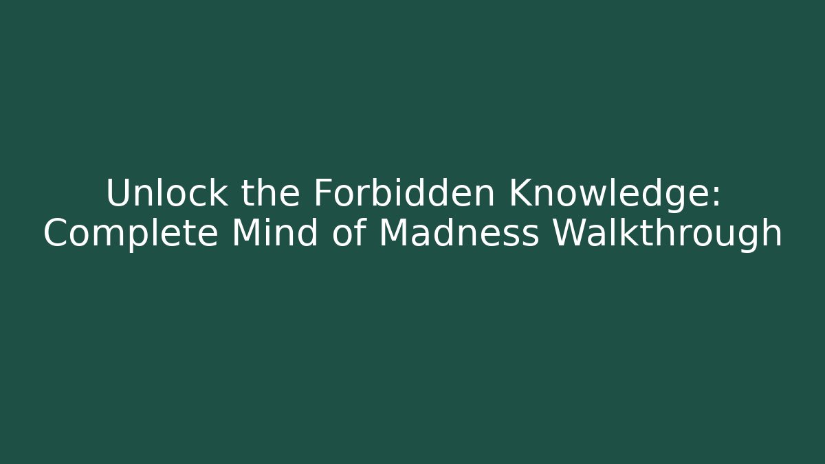 Unlock the Forbidden Knowledge: Complete Mind of Madness Walkthrough