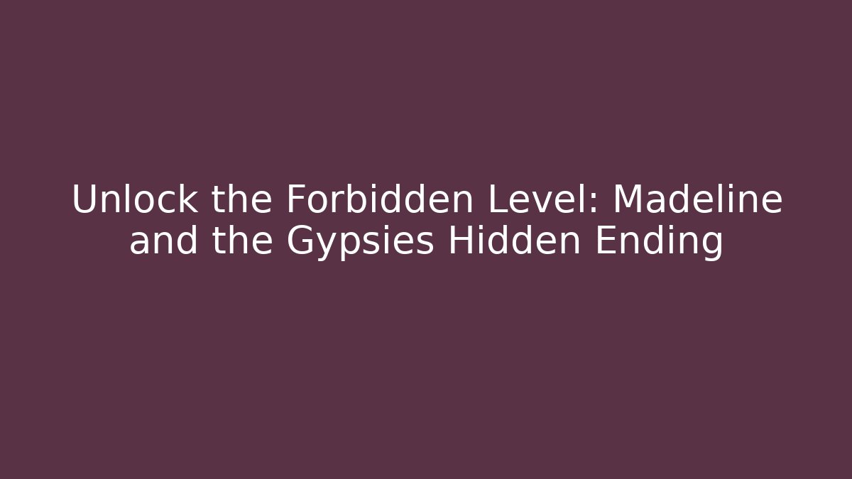Unlock the Forbidden Level: Madeline and the Gypsies Hidden Ending