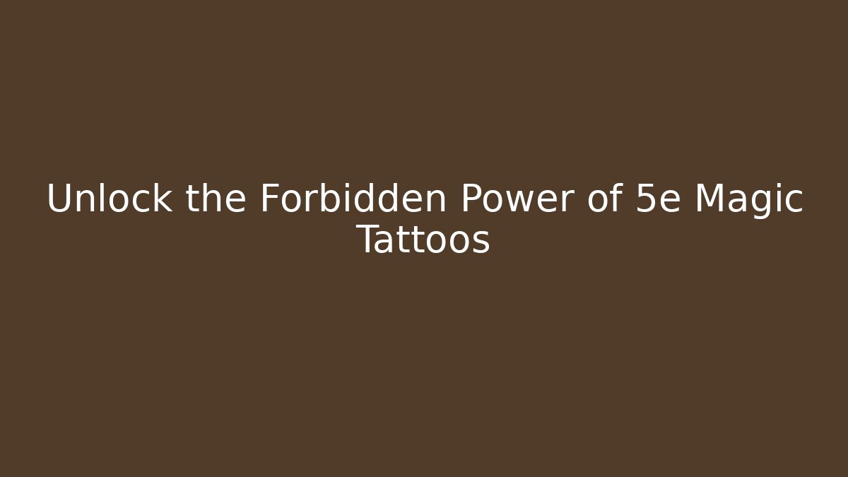 Unlock the Forbidden Power of 5e Magic Tattoos