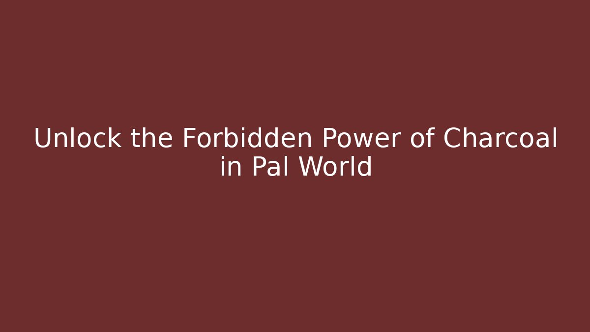 Unlock the Forbidden Power of Charcoal in Pal World