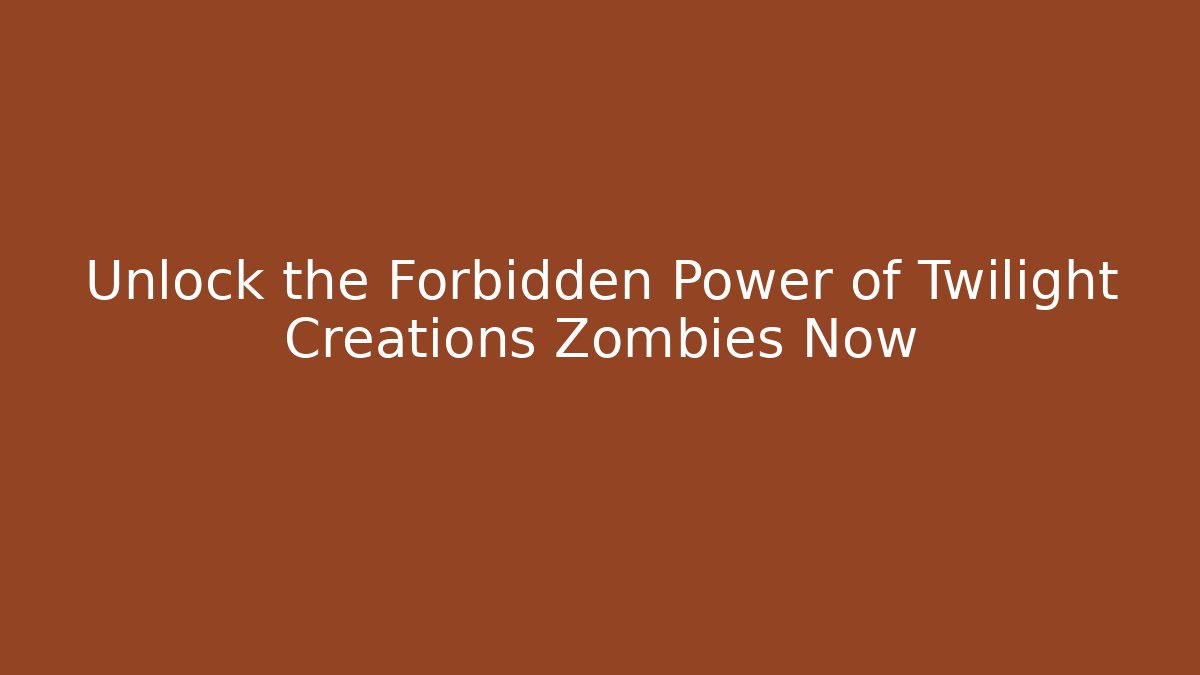 Unlock the Forbidden Power of Twilight Creations Zombies Now