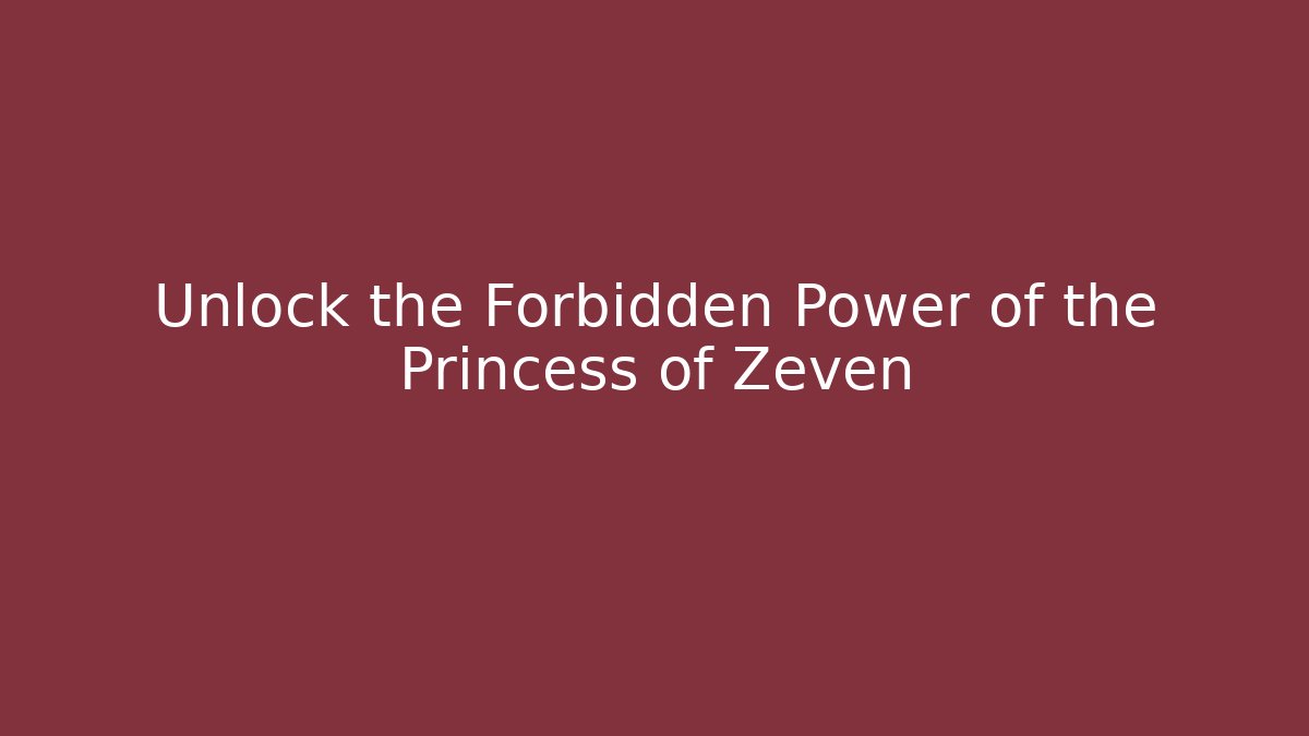 Unlock the Forbidden Power of the Princess of Zeven