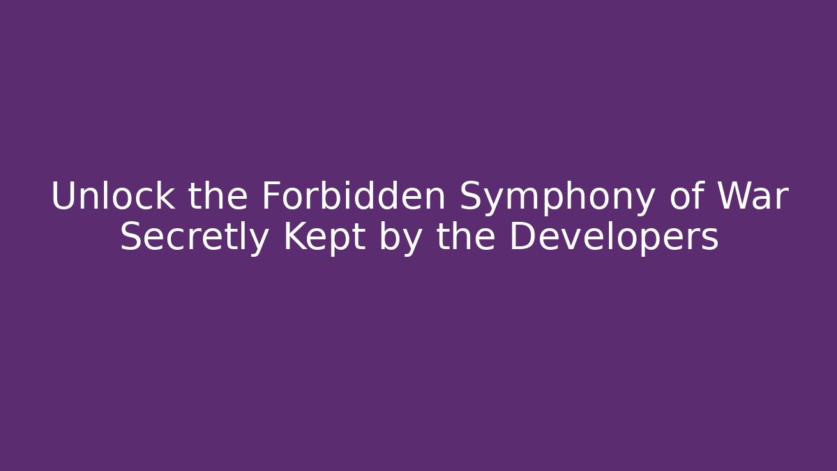 Unlock the Forbidden Symphony of War Secretly Kept by the Developers