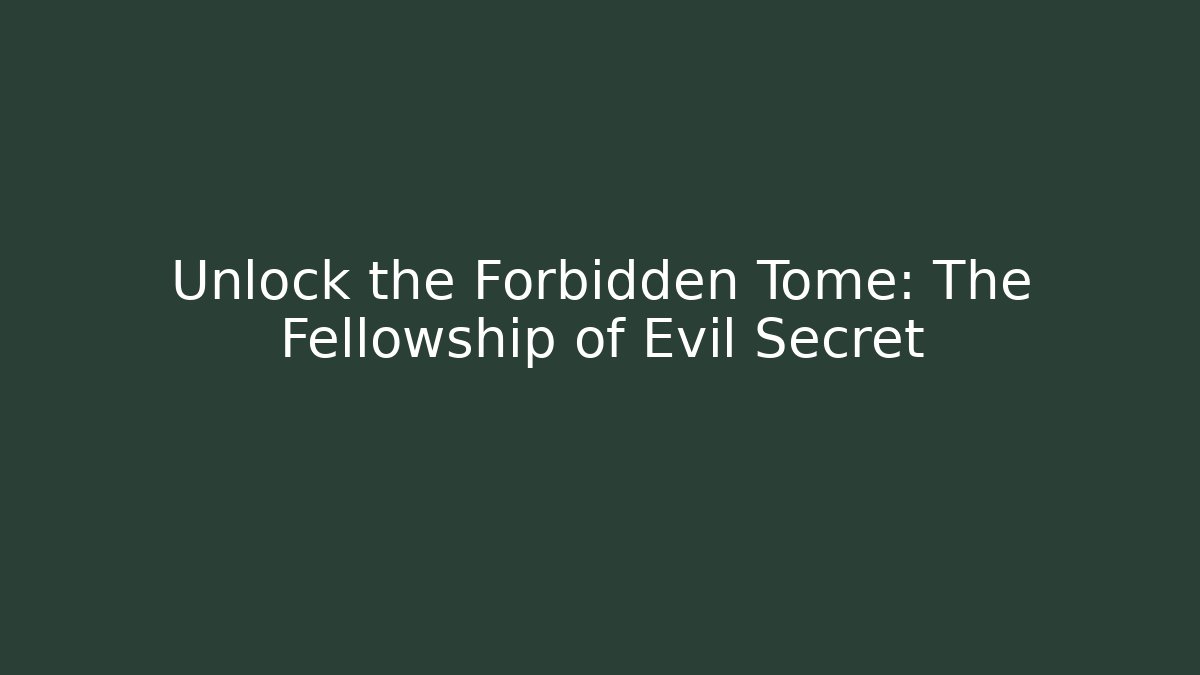 Unlock the Forbidden Tome: The Fellowship of Evil Secret