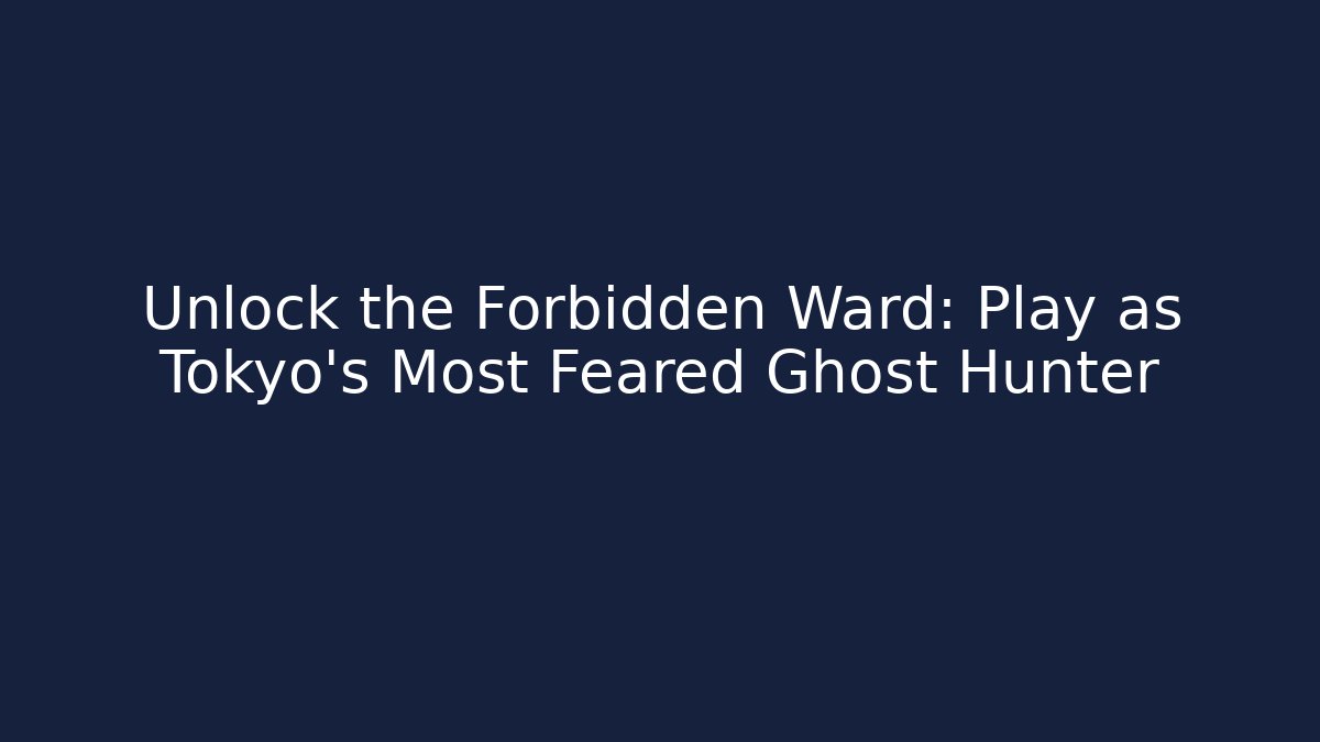 Unlock the Forbidden Ward: Play as Tokyo's Most Feared Ghost Hunter