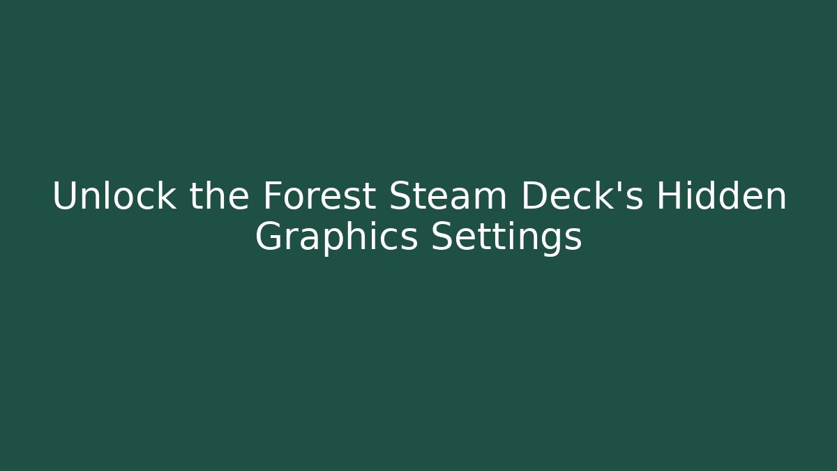 Unlock the Forest Steam Deck's Hidden Graphics Settings