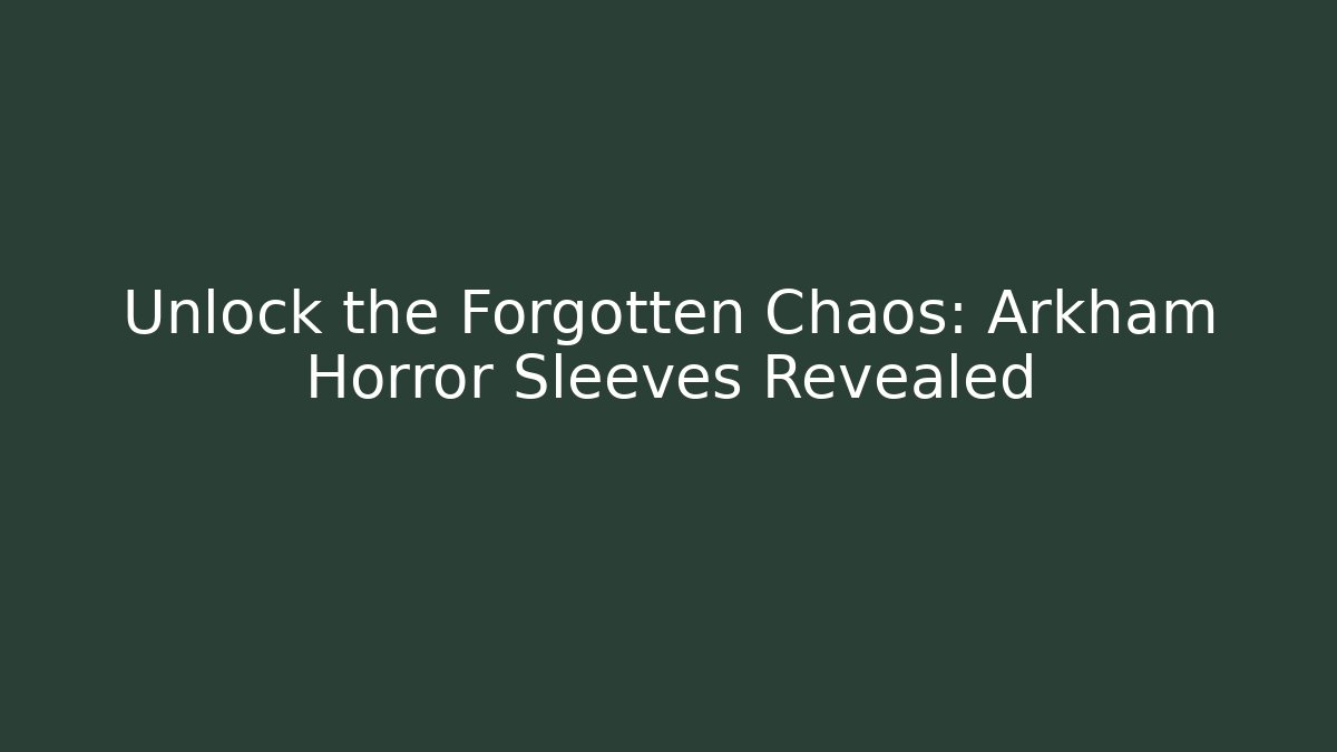 Unlock the Forgotten Chaos: Arkham Horror Sleeves Revealed