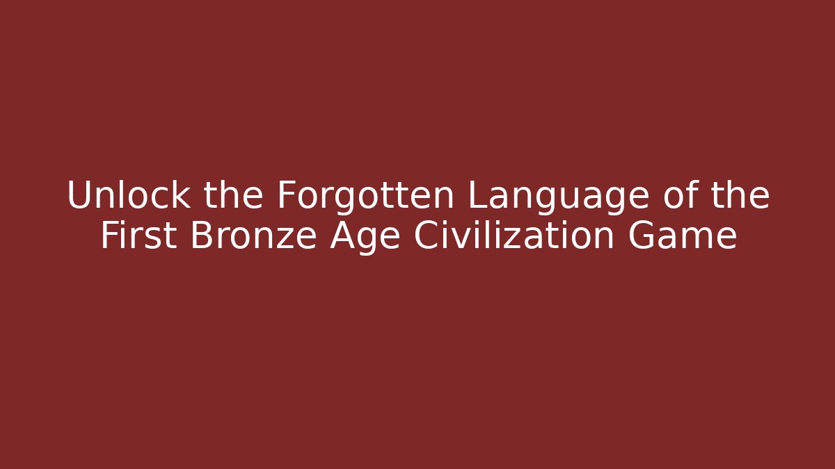Unlock the Forgotten Language of the First Bronze Age Civilization Game