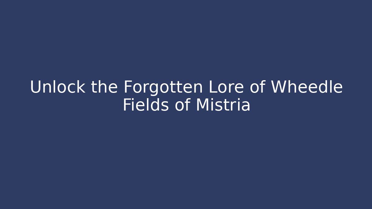 Unlock the Forgotten Lore of Wheedle Fields of Mistria