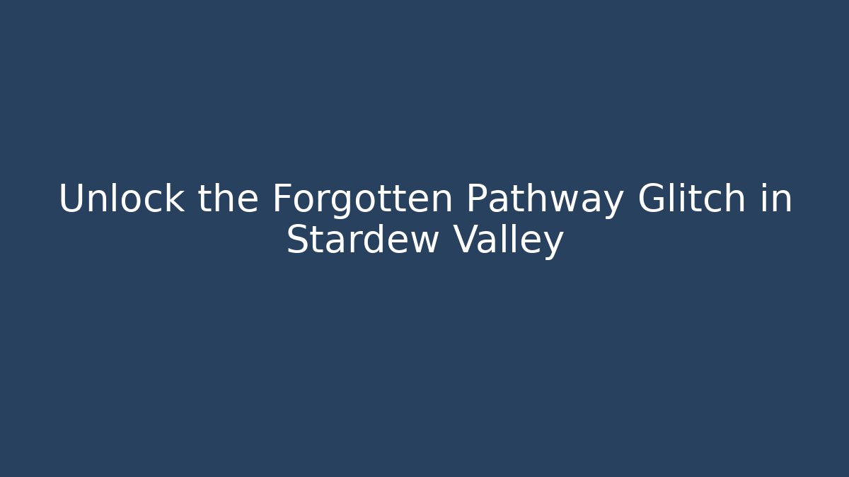 Unlock the Forgotten Pathway Glitch in Stardew Valley