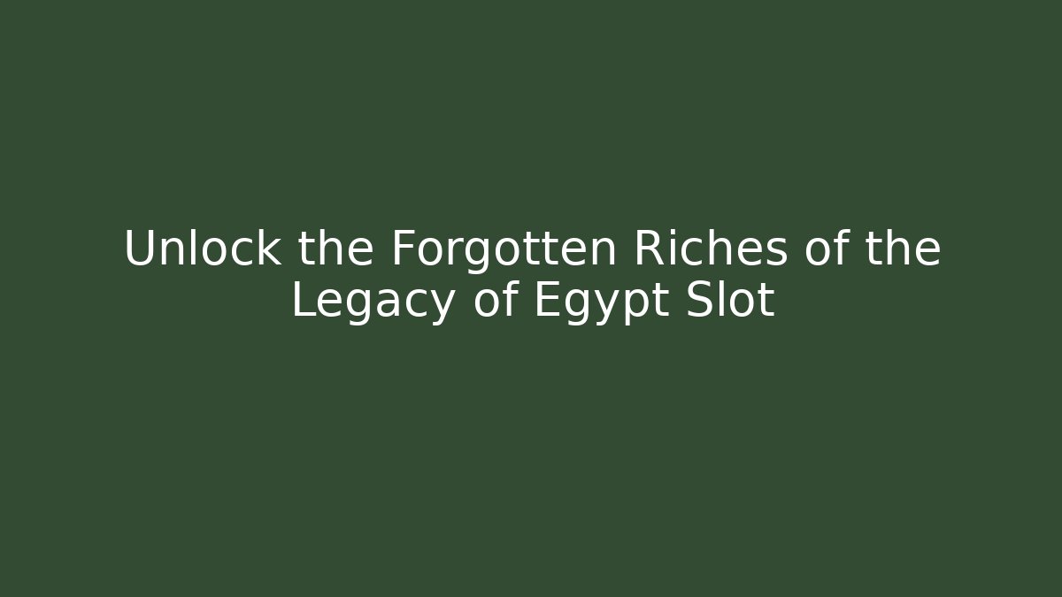 Unlock the Forgotten Riches of the Legacy of Egypt Slot